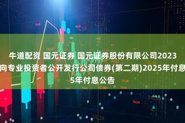 牛道配资 国元证券 国元证券股份有限公司2023年面向专业投资者公开发行公司债券(第二期)2025年付息公告