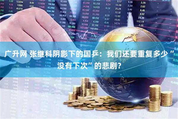 广升网 张继科阴影下的国乒：我们还要重复多少“没有下次”的悲剧？