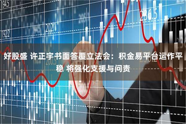好股盛 许正宇书面答覆立法会：积金易平台运作平稳 将强化支援与问责